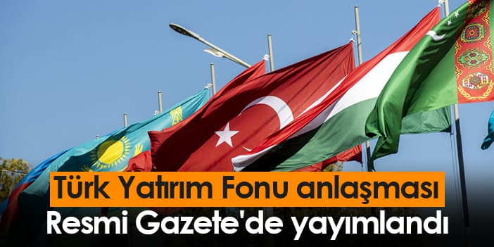 Türk Yatırım Fonu Anlaşması Resmi Gazete'de Yayımlandı: Yatırım Dünyası Değişiyor
